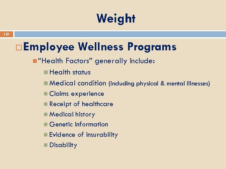 Weight 127 Employee Wellness Programs “Health Factors” generally include: Health status Medical condition (including