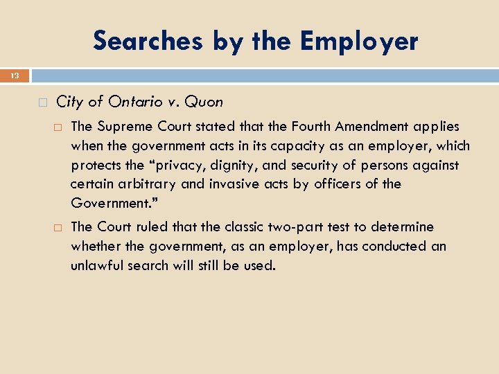 Searches by the Employer 13 City of Ontario v. Quon The Supreme Court stated