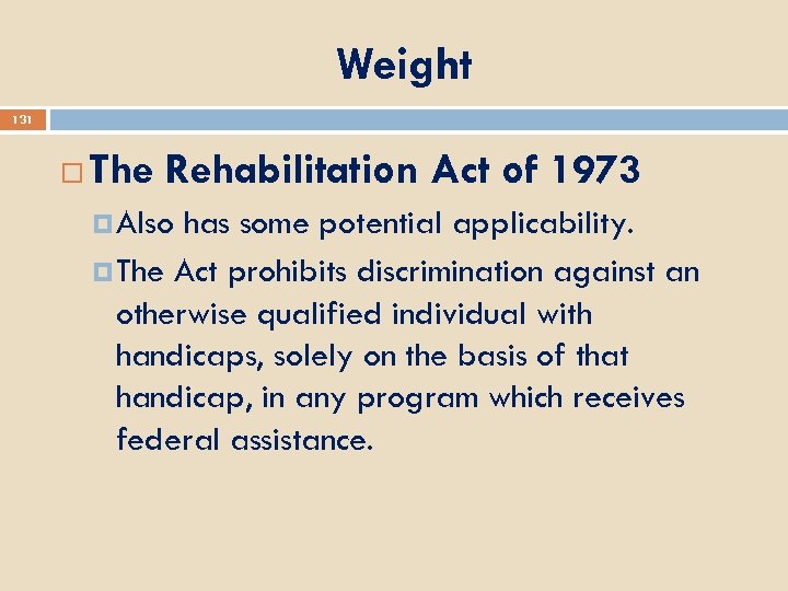 Weight 131 The Rehabilitation Act of 1973 Also has some potential applicability. The Act