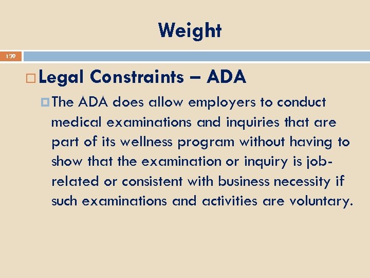 Weight 139 Legal Constraints – ADA The ADA does allow employers to conduct medical