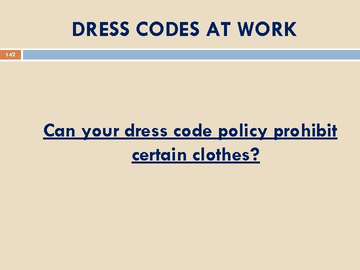 DRESS CODES AT WORK 142 Can your dress code policy prohibit certain clothes? 