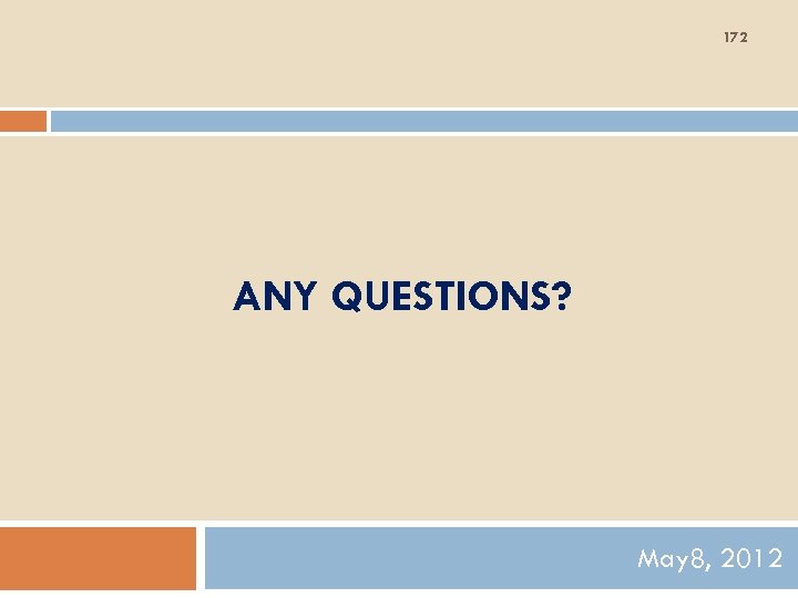 172 ANY QUESTIONS? May 8, 2012 