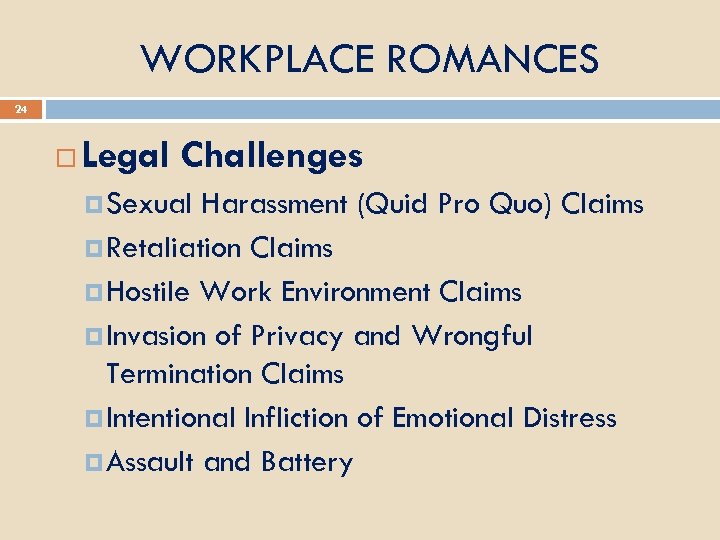 WORKPLACE ROMANCES 24 Legal Challenges Sexual Harassment (Quid Pro Quo) Claims Retaliation Claims Hostile