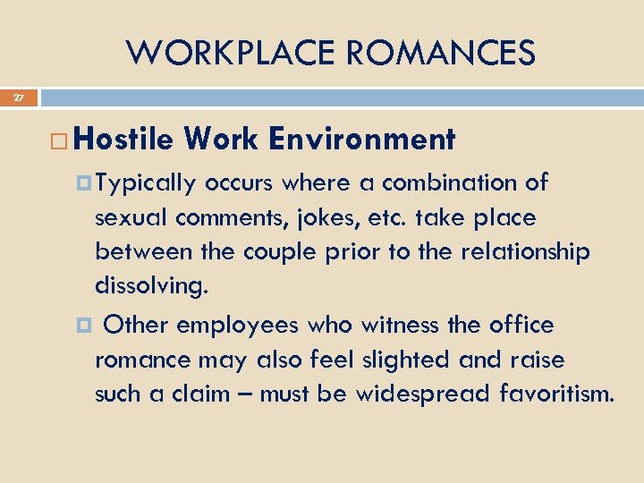 WORKPLACE ROMANCES 27 Hostile Work Environment Typically occurs where a combination of sexual comments,