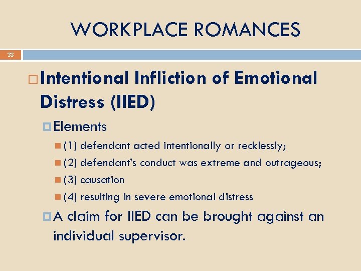 WORKPLACE ROMANCES 33 Intentional Infliction of Emotional Distress (IIED) Elements (1) defendant acted intentionally