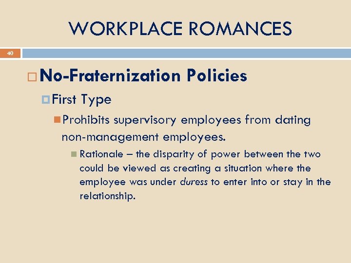 WORKPLACE ROMANCES 40 No-Fraternization Policies First Type Prohibits supervisory employees from dating non-management employees.