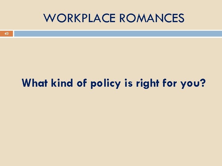 WORKPLACE ROMANCES 43 What kind of policy is right for you? 