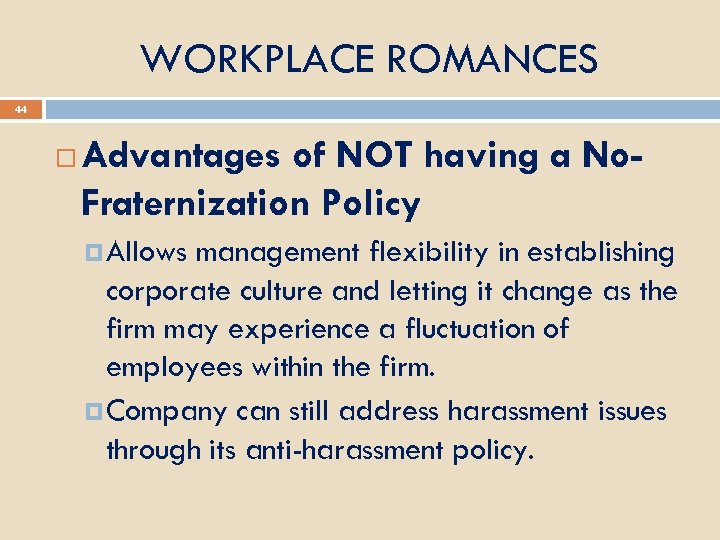 WORKPLACE ROMANCES 44 Advantages of NOT having a No. Fraternization Policy Allows management flexibility