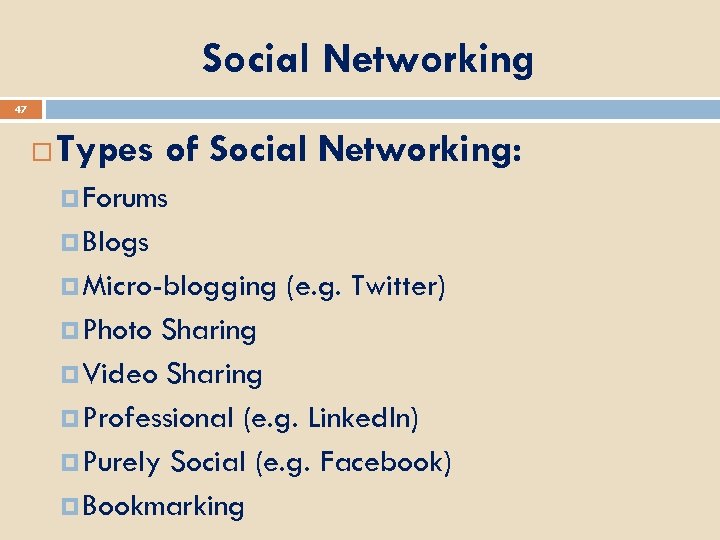 Social Networking 47 Types of Social Networking: Forums Blogs Micro-blogging Photo (e. g. Twitter)
