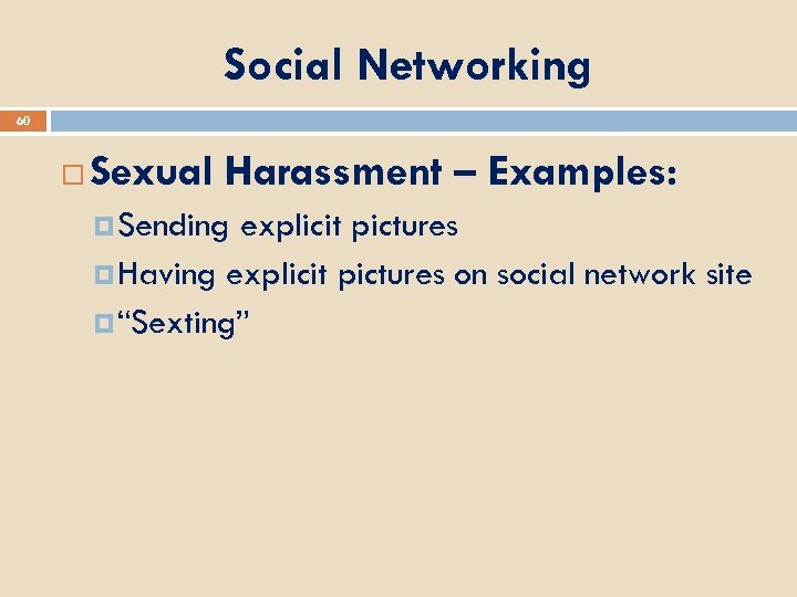 Social Networking 60 Sexual Harassment – Examples: Sending explicit pictures Having explicit pictures on