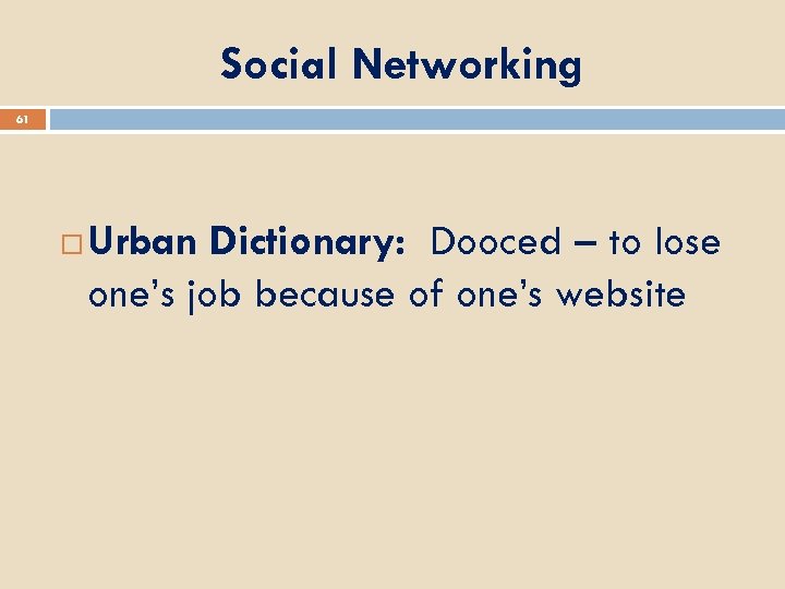 Social Networking 61 Urban Dictionary: Dooced – to lose one’s job because of one’s