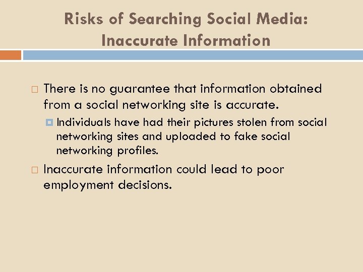 Risks of Searching Social Media: Inaccurate Information There is no guarantee that information obtained