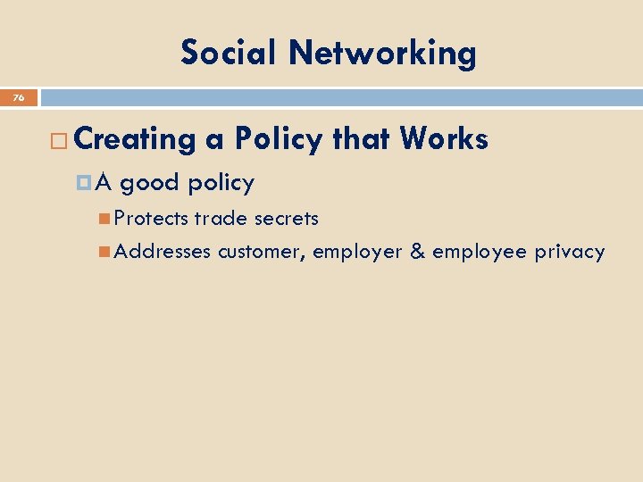 Social Networking 76 Creating a Policy that Works A good policy Protects trade secrets