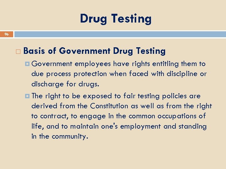 Drug Testing 96 Basis of Government Drug Testing Government employees have rights entitling them