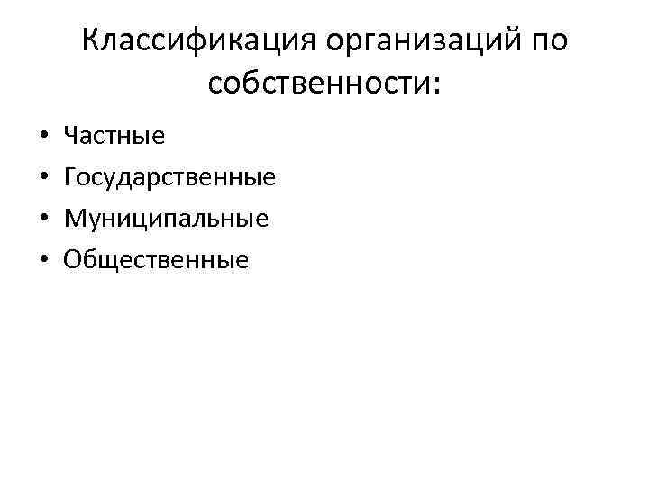 Классификация организаций по собственности: • • Частные Государственные Муниципальные Общественные 