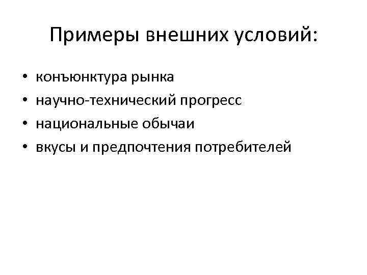 Примеры внешних условий: • • конъюнктура рынка научно-технический прогресс национальные обычаи вкусы и предпочтения
