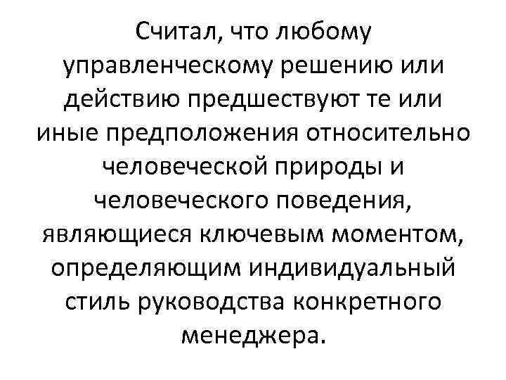 Считал, что любому управленческому решению или действию предшествуют те или иные предположения относительно человеческой