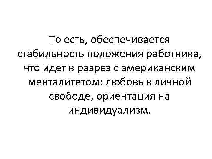 То есть, обеспечивается стабильность положения работника, что идет в разрез с американским менталитетом: любовь