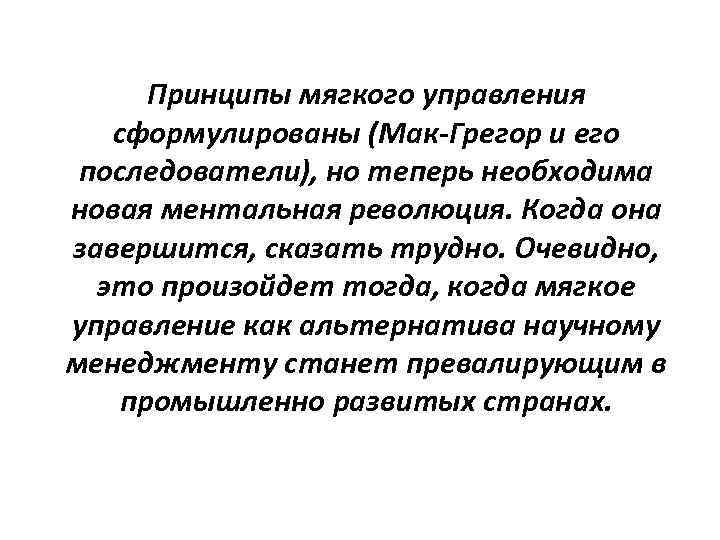 Принципы мягкого управления сформулированы (Мак-Грегор и его последователи), но теперь необходима новая ментальная революция.