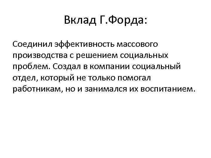 Вклад Г. Форда: Соединил эффективность массового производства с решением социальных проблем. Создал в компании