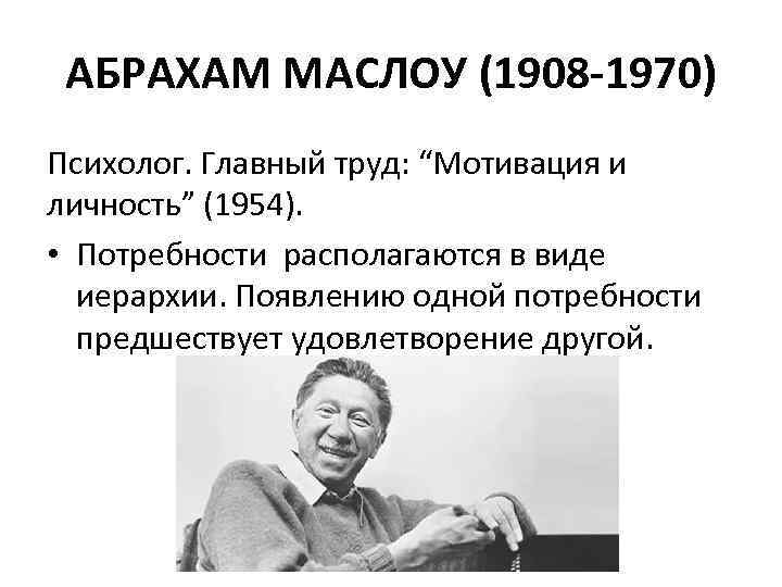 АБРАХАМ МАСЛОУ (1908 -1970) Психолог. Главный труд: “Мотивация и личность” (1954). • Потребности располагаются