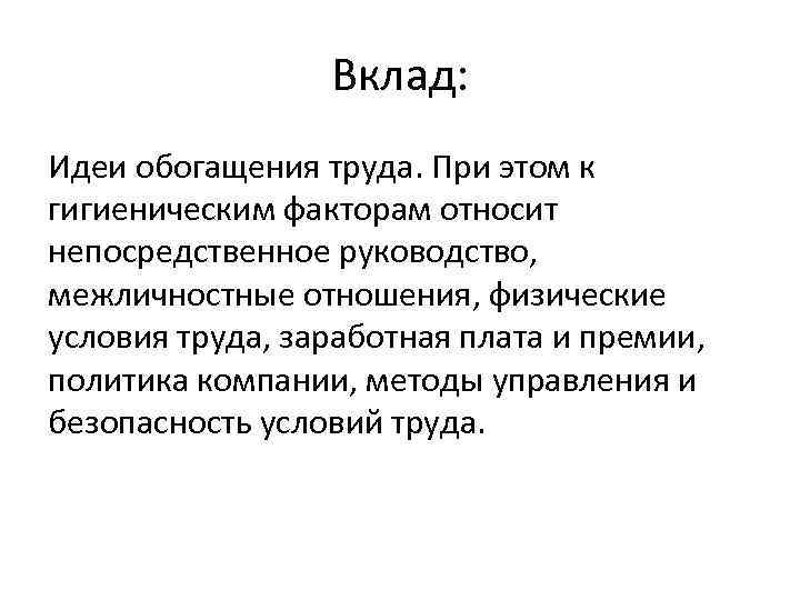 Вклад: Идеи обогащения труда. При этом к гигиеническим факторам относит непосредственное руководство, межличностные отношения,