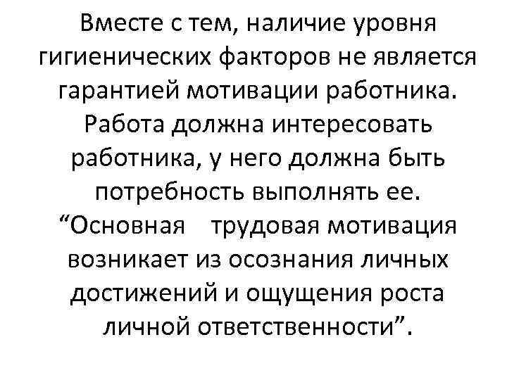 Вместе с тем, наличие уровня гигиенических факторов не является гарантией мотивации работника. Работа должна
