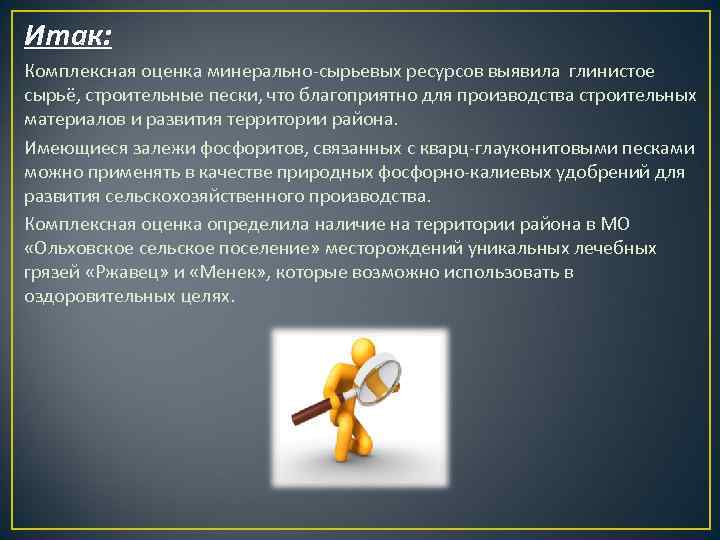 Итак: Комплексная оценка минерально-сырьевых ресурсов выявила глинистое сырьё, строительные пески, что благоприятно для производства