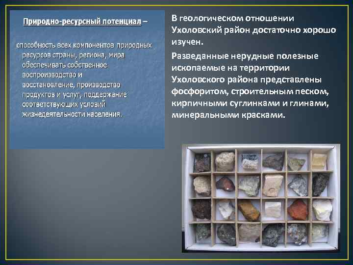 В геологическом отношении Ухоловский район достаточно хорошо изучен. Разведанные нерудные полезные ископаемые на территории