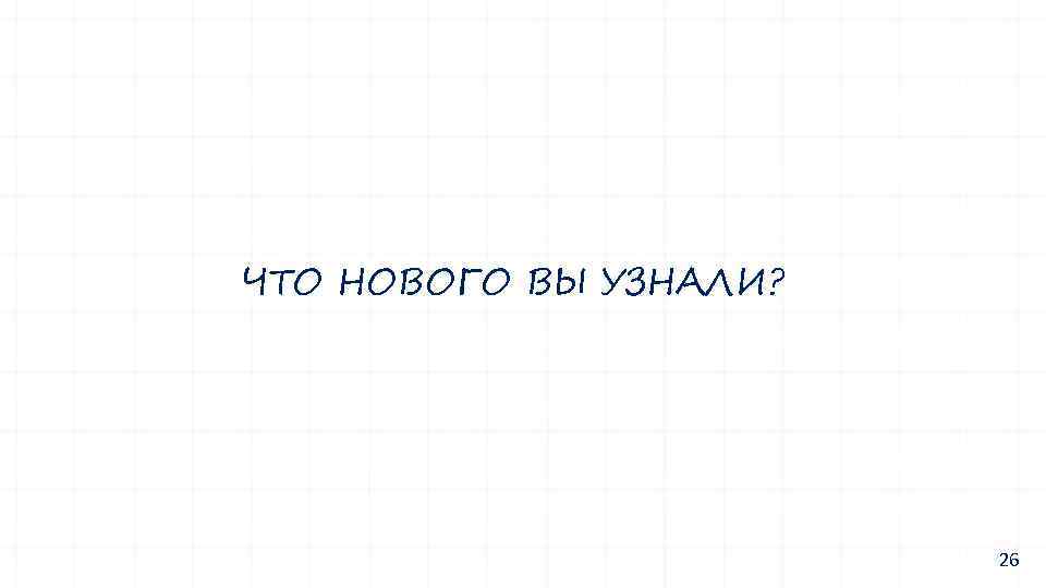 ЧТО НОВОГО ВЫ УЗНАЛИ? 26 