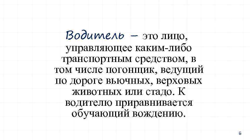 Водитель – это лицо, управляющее каким-либо транспортным средством, в том числе погонщик, ведущий по