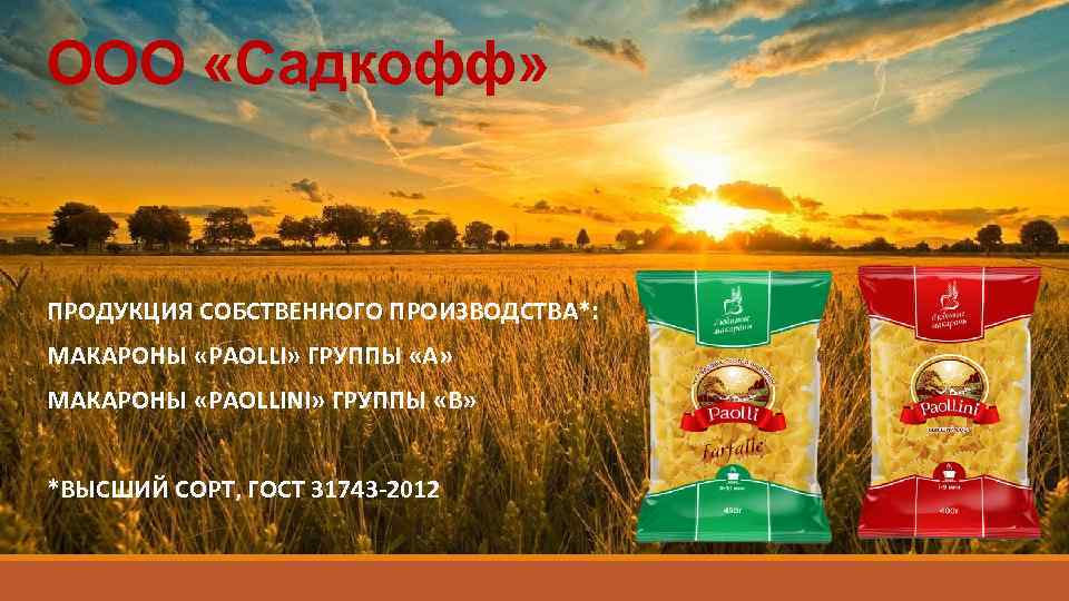 ООО «Садкофф» ПРОДУКЦИЯ СОБСТВЕННОГО ПРОИЗВОДСТВА*: МАКАРОНЫ «PAOLLI» ГРУППЫ «А» МАКАРОНЫ «PAOLLINI» ГРУППЫ «В» *ВЫСШИЙ