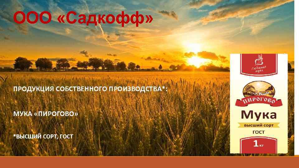 ООО «Садкофф» ПРОДУКЦИЯ СОБСТВЕННОГО ПРОИЗВОДСТВА*: МУКА «ПИРОГОВО» *ВЫСШИЙ СОРТ, ГОСТ 