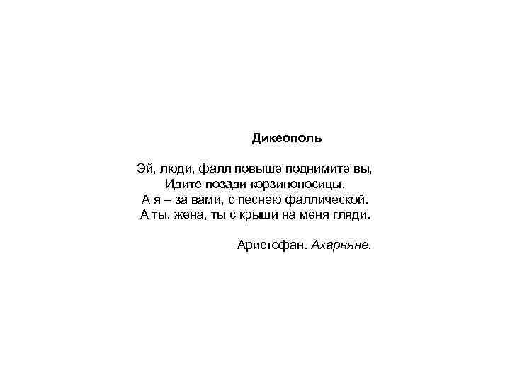 Дикеополь Эй, люди, фалл повыше поднимите вы, Идите позади корзиноносицы. А я – за