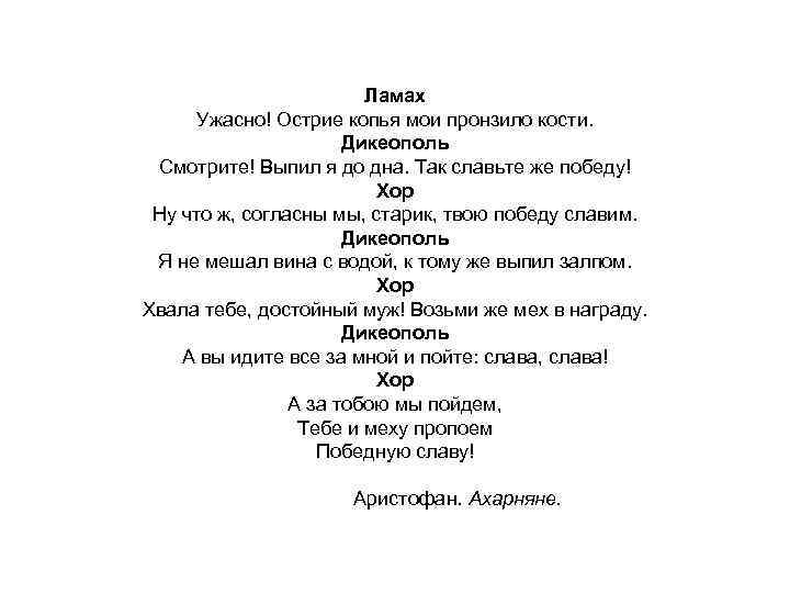 Ламах Ужасно! Острие копья мои пронзило кости. Дикеополь Смотрите! Выпил я до дна. Так
