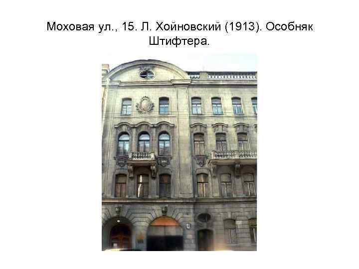Моховая ул. , 15. Л. Хойновский (1913). Особняк Штифтера. 