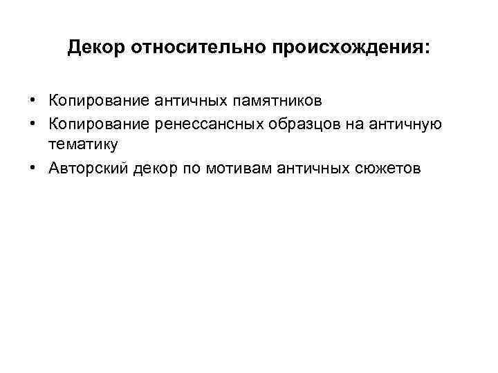 Декор относительно происхождения: • Копирование античных памятников • Копирование ренессансных образцов на античную тематику