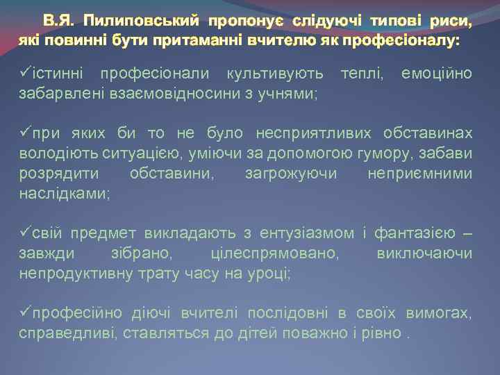 В. Я. Пилиповський пропонує слідуючі типові риси, які повинні бути притаманні вчителю як професіоналу: