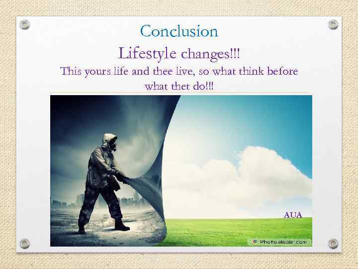 Conclusion Lifestyle changes!!! This yours life and thee live, so what think before what