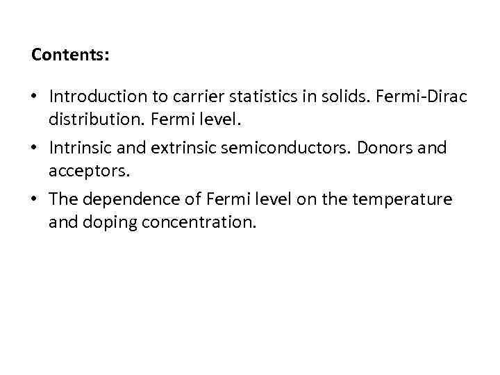 Contents: • Introduction to carrier statistics in solids. Fermi-Dirac distribution. Fermi level. • Intrinsic