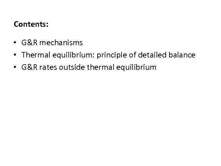 Contents: • G&R mechanisms • Thermal equilibrium: principle of detailed balance • G&R rates