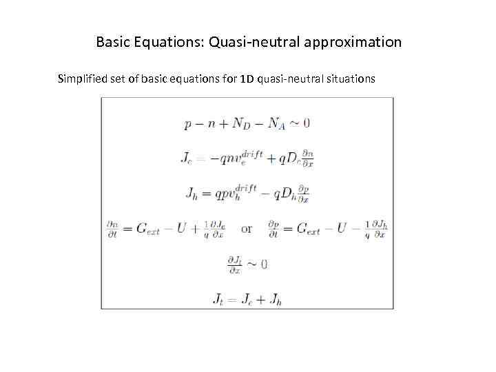 Basic Equations: Quasi-neutral approximation Simplified set of basic equations for 1 D quasi-neutral situations