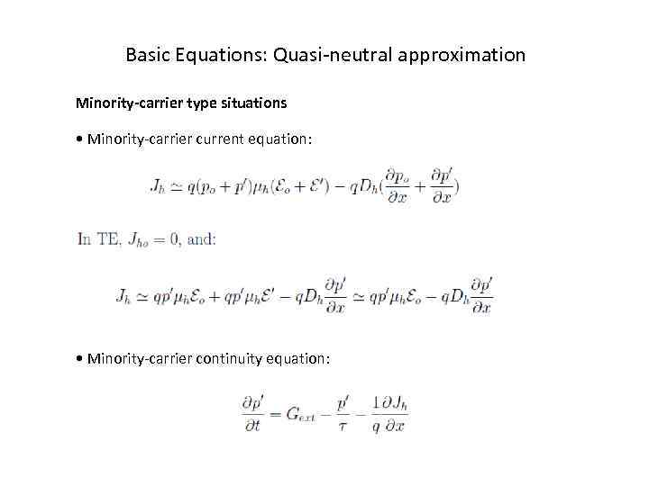 Basic Equations: Quasi-neutral approximation Minority-carrier type situations • Minority-carrier current equation: • Minority-carrier continuity