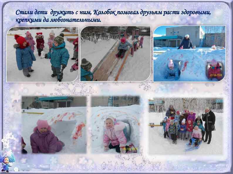 Стали дети дружить с ним, Колобок помогал друзьям расти здоровыми, крепкими да любознательными. 