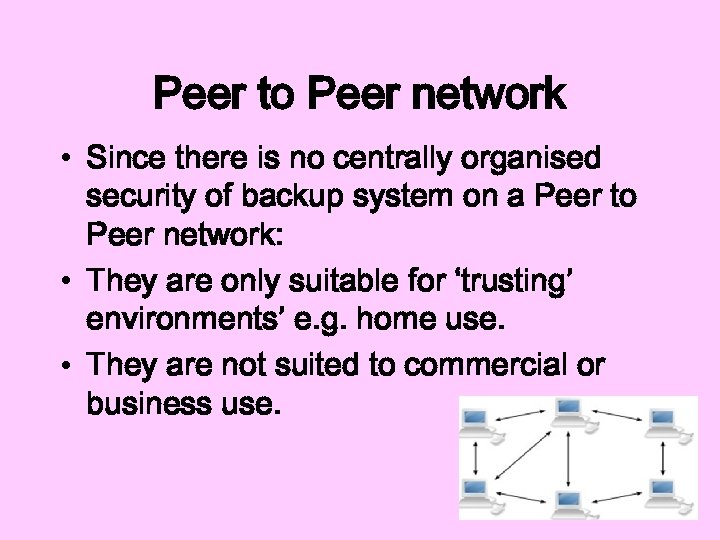 Peer to Peer network • Since there is no centrally organised security of backup