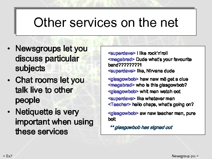 Other services on the net • Newsgroups let you discuss particular subjects • Chat