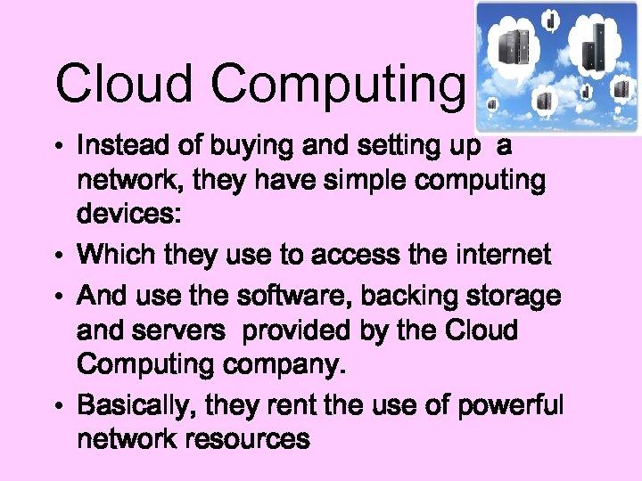 Cloud Computing • Instead of buying and setting up a network, they have simple