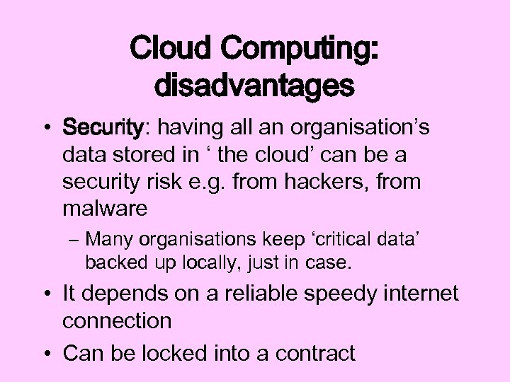 Cloud Computing: disadvantages • Security: having all an organisation’s data stored in ‘ the