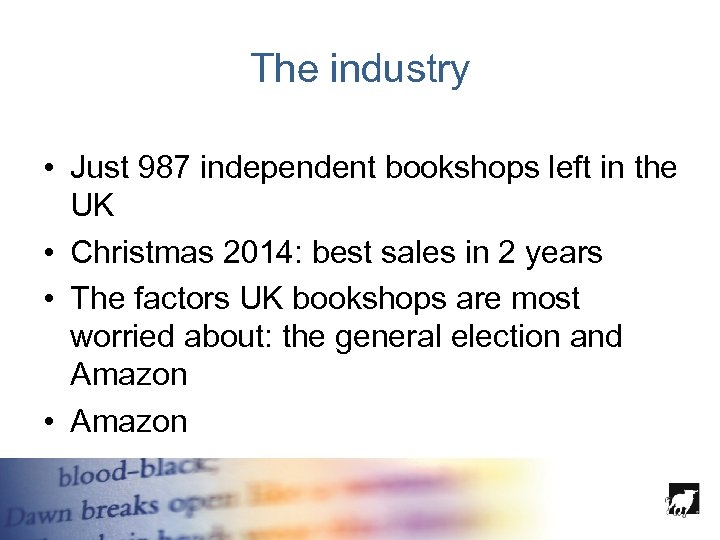 The industry • Just 987 independent bookshops left in the UK • Christmas 2014: