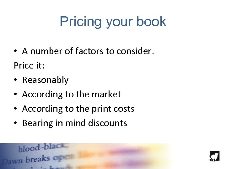 Pricing your book • A number of factors to consider. Price it: • Reasonably